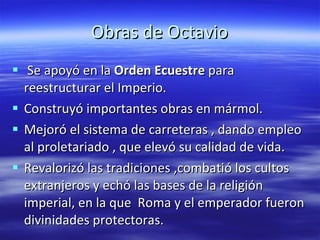 Obras de Octavio <ul><li>Se apoyó en la  Orden Ecuestre  para reestructurar el Imperio. </li></ul><ul><li>Construyó import...