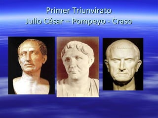 Primer Triunvirato Julio César – Pompeyo - Craso 