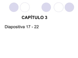 CAPÍTULO 3   Diapositiva 17 - 22 