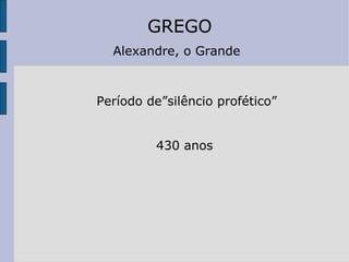 PPeríodo de”silêncio profético” 4430 anos  GREGO Alexandre, o Grande   