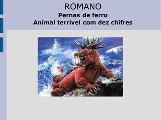 ROMANO Pernas de ferro Animal terrível com dez chifres 
