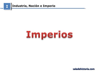 Industria, Nación e Imperio I saladehistoria.com 