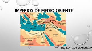 IMPERIOS DE MEDIO ORIENTE
LIC. .SANTIAGO CHANGO JAYA
 