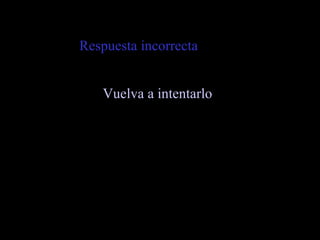 Respuesta incorrecta Vuelva a intentarlo 