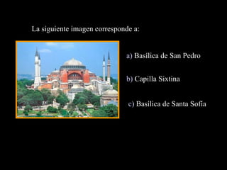 La siguiente imagen corresponde a: a)  Basílica de San Pedro b)  Capilla Sixtina c)  Basílica de Santa Sofía 