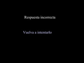 Vuelva a intentarlo Respuesta incorrecta 