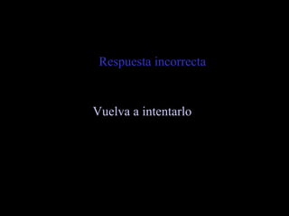 Respuesta incorrecta Vuelva a intentarlo 
