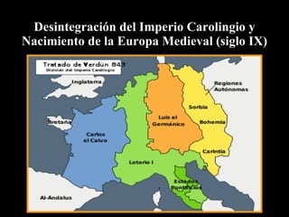 Desintegración del Imperio Carolingio y Nacimiento de la Europa Medieval (siglo IX) 