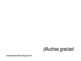 ¡Muchas gracias!
aulaestudiossociales.blogspot.com
 