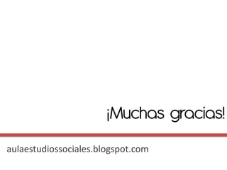 ¡Muchas gracias!
aulaestudiossociales.blogspot.com
 