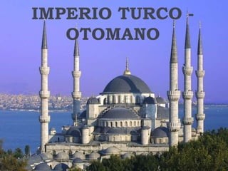 IMPERIO TURCO -
OTOMANO
 