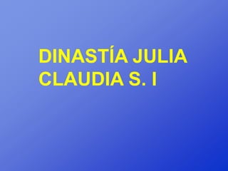 DINASTÍA JULIA
CLAUDIA S. I
 