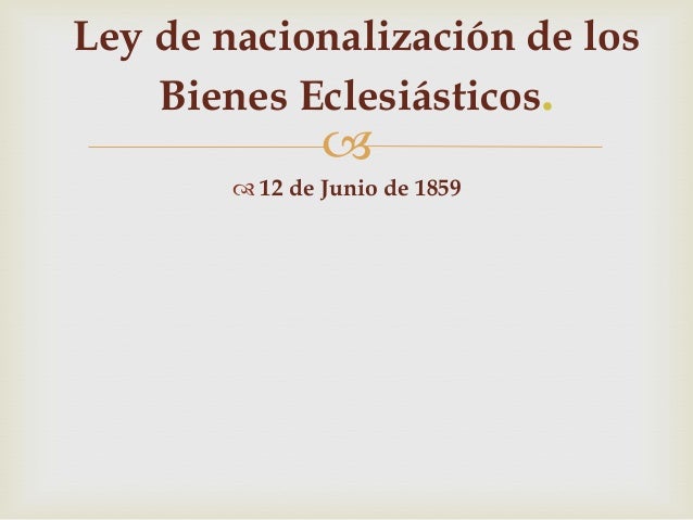 Ley De La Nacionalización De Los Bienes Eclesiásticos es.slideshare.net