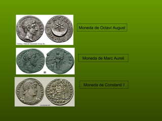Moneda de Octavi August Moneda de Marc Aureli Moneda de Constantí I 