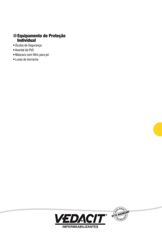 Impermeabilização de Estruturas - 87
Equipamento de Proteção
Individual
Óculos de Segurança
Avental de PVC
Máscara com ﬁltro para pó
Luvas de borracha
•
•
•
•
 