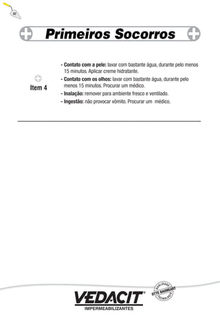 - Contato com a pele: lavar com bastante água, durante pelo menos
15 minutos. Aplicar creme hidratante.
- Contato com os olhos: lavar com bastante água, durante pelo
menos 15 minutos. Procurar um médico.
- Inalação: remover para ambiente fresco e ventilado.
- Ingestão: não provocar vômito. Procurar um médico.
92
 