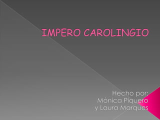 IMPERO CAROLINGIO Hecho por: Mónica Piquero y Laura Marques 