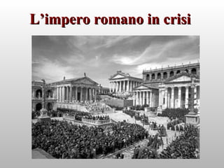 L’impero romano in crisiL’impero romano in crisi
 