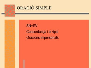ORACIÓ SIMPLE SN+SV Concordança i el·lipsi Oracions impersonals 