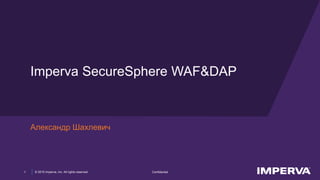 © 2015 Imperva, Inc. All rights reserved.
Imperva SecureSphere WAF&DAP
Александр Шахлевич
Confidential1
 