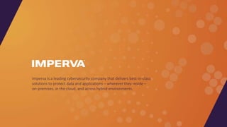 Imperva is a leading cybersecurity company that delivers best-in-class
solutions to protect data and applications – wherev...