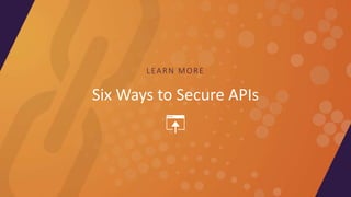 LEARN MORE
Six Ways to Secure APIs
 