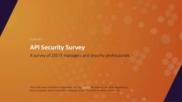 API Security Survey
A survey of 250 IT managers and security professionals
S U R V E Y
The survey was conducted in Novembe...