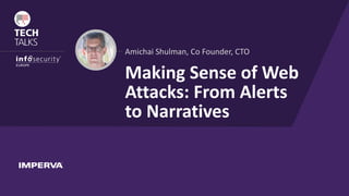 ®
Amichai	Shulman,	Co	Founder,	CTO
Making	Sense	of	Web	
Attacks:	From	Alerts	
to	Narratives
 