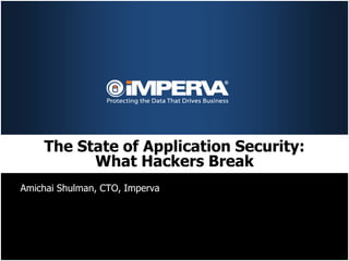 The State of Application Security:
          What Hackers Break
Amichai Shulman, CTO, Imperva
 