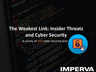 The Weakest Link: Insider Threats
and Cyber Security
A survey of 310 cyber security pros
 