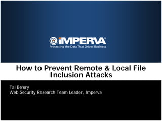 How to Prevent Remote & Local File
          Inclusion Attacks
Tal Be’ery
Web Security Research Team Leader, Imperva
 