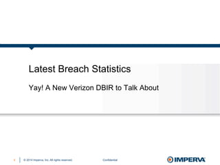 © 2014 Imperva, Inc. All rights reserved.
Latest Breach Statistics
Confidential4
Yay! A New Verizon DBIR to Talk About
 