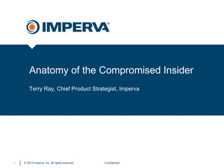 © 2014 Imperva, Inc. All rights reserved. 
Anatomy of the Compromised Insider 
Confidential 
1 
Terry Ray, Chief Product Strategist, Imperva 
 