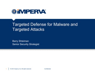 © 2013 Imperva, Inc. All rights reserved.
Targeted Defense for Malware and
Targeted Attacks
Confidential1
Barry Shteiman
Senior Security Strategist
 