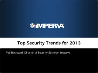 Top Security Trends for 2013

Rob Rachwald, Director of Security Strategy, Imperva
 