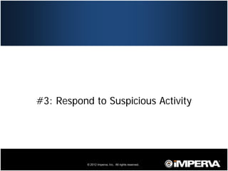 #3: Respond to Suspicious Activity




25              © 2012 Imperva, Inc. All rights reserved.
 