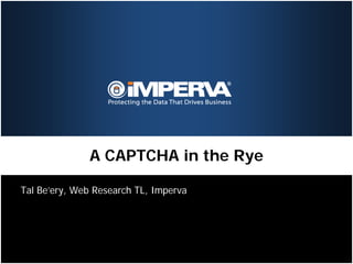 A CAPTCHA in the Rye

Tal Be’ery, Web Research TL, Imperva
 