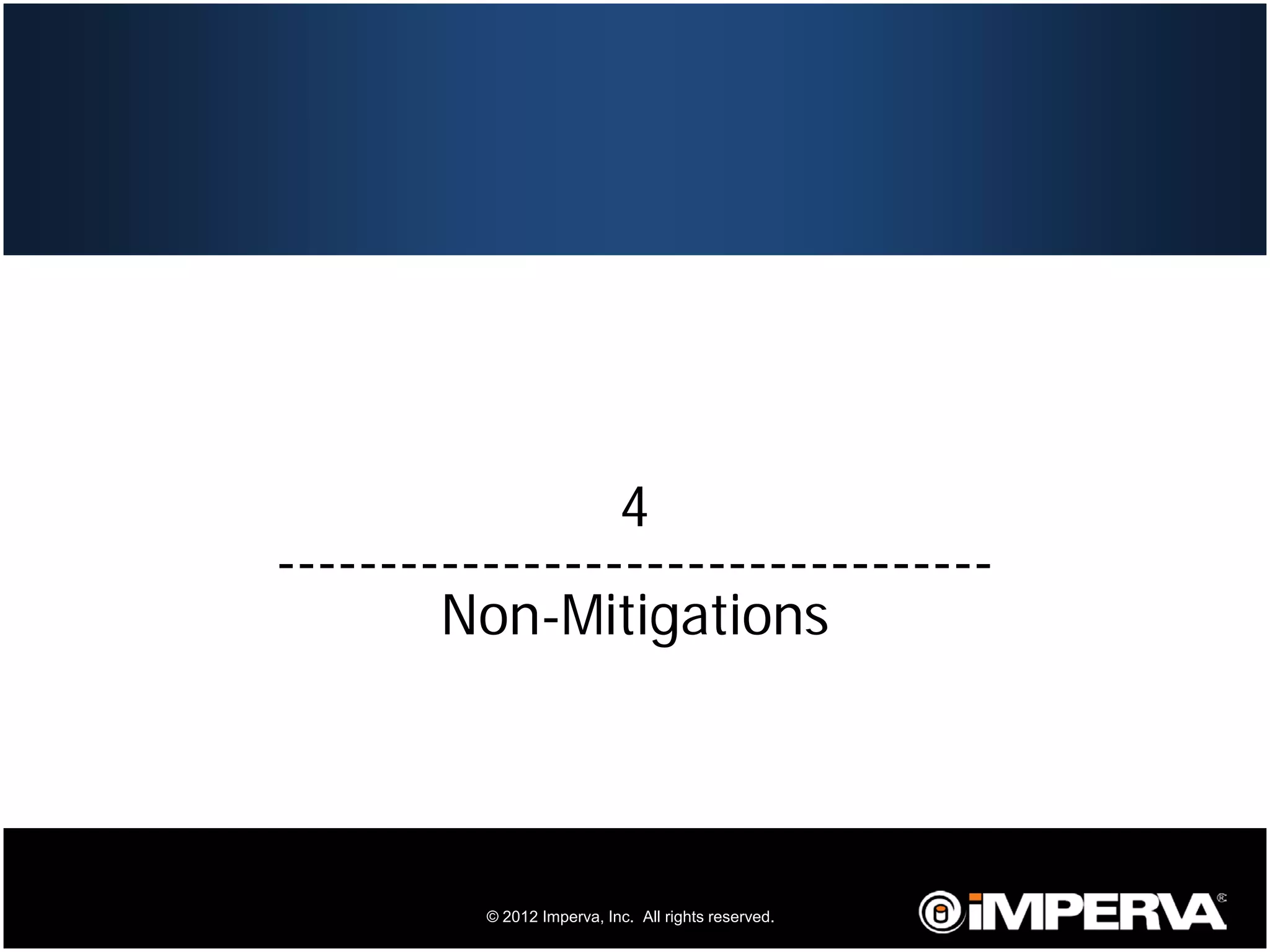 4
     -----------------------------------
             Non-Mitigations




29             © 2012 Imperva, Inc. All rights reserved.
 