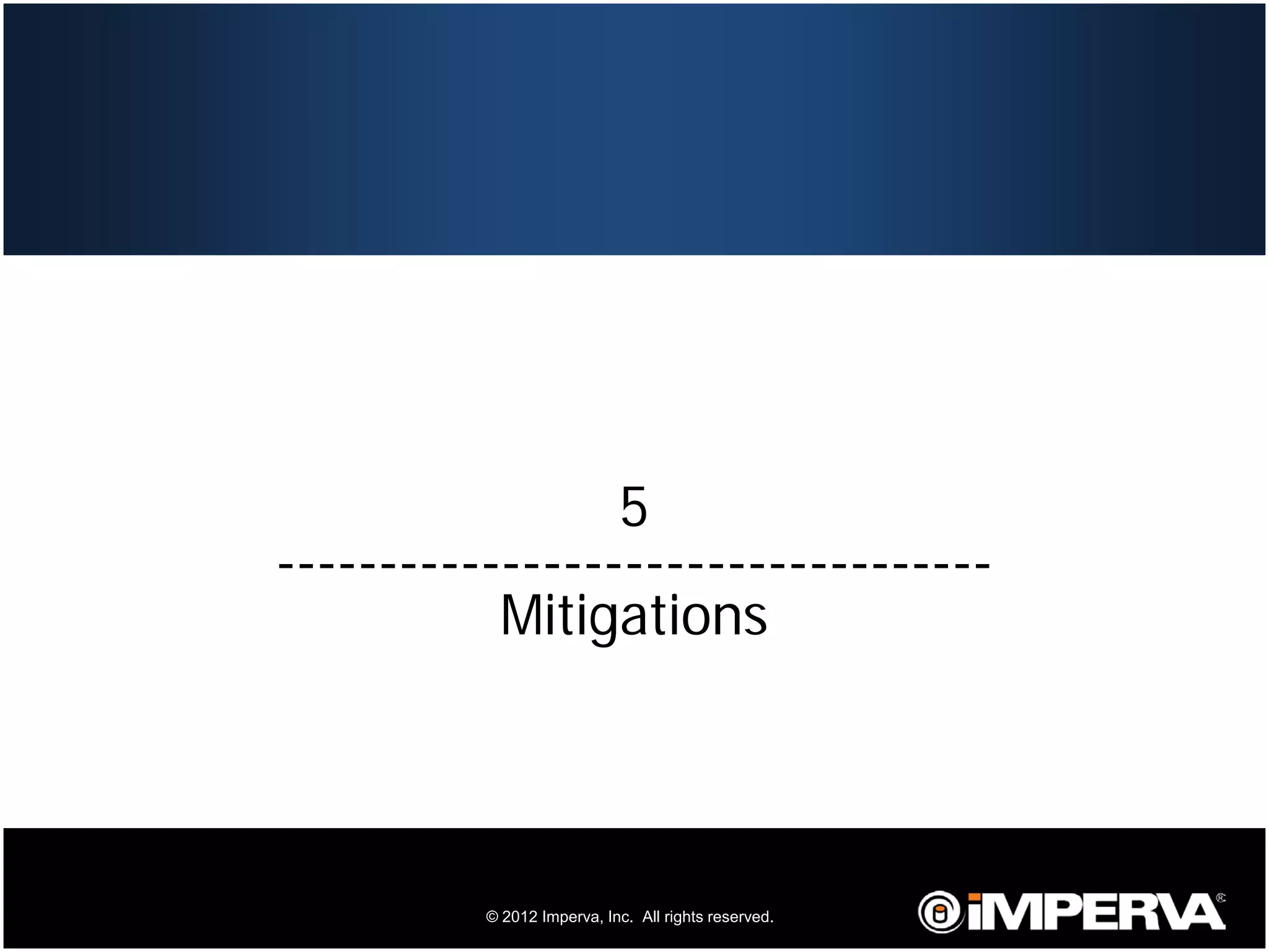 5
     -----------------------------------
                Mitigations




36             © 2012 Imperva, Inc. All rights reserved.
 