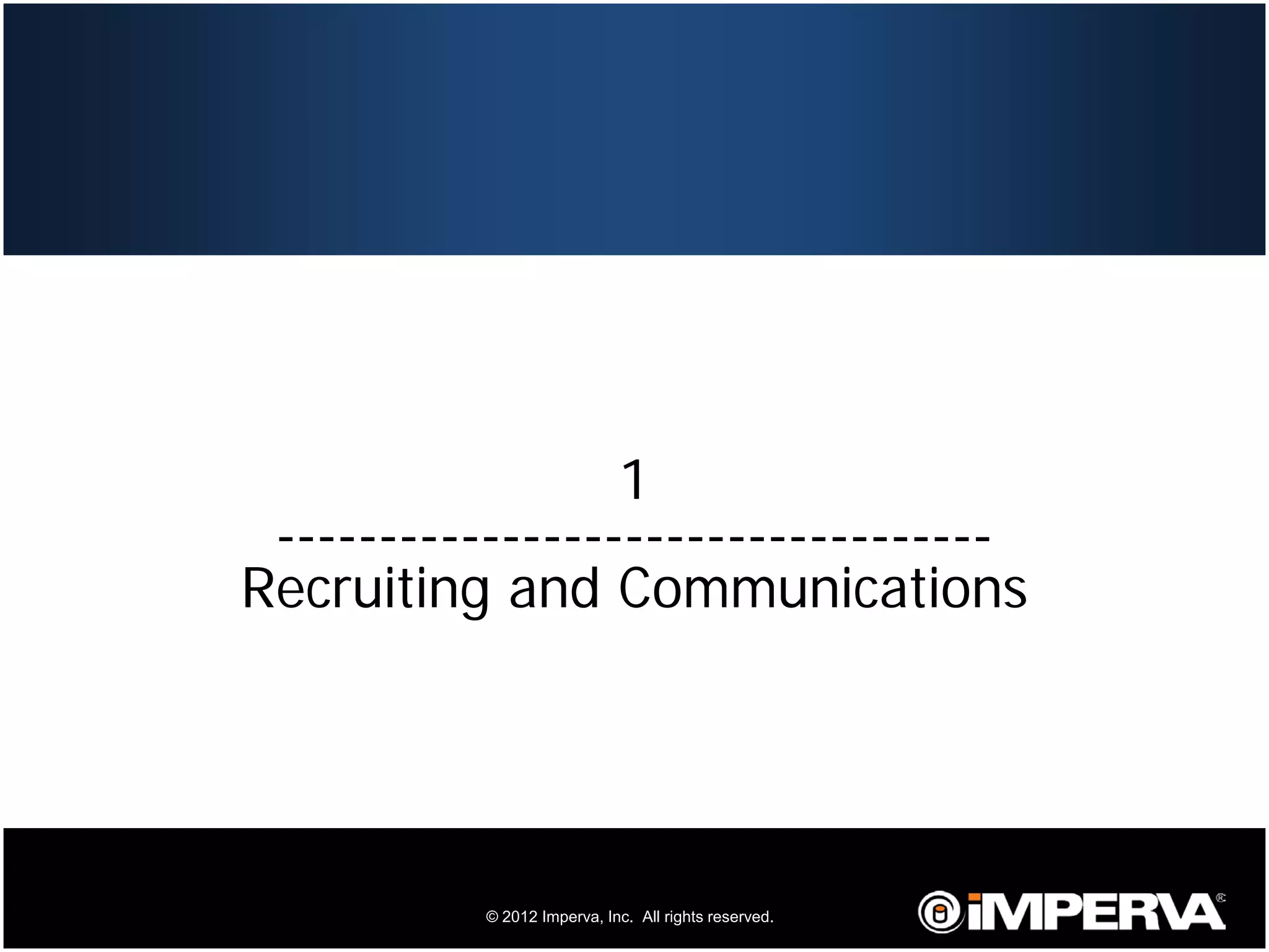1
     -----------------------------------
    Recruiting and Communications




9              © 2012 Imperva, Inc. All rights reserved.
 