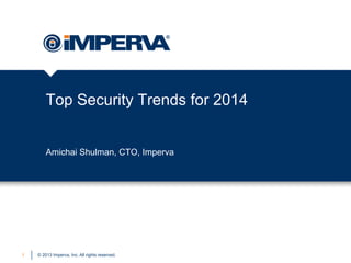 Top Security Trends for 2014
Amichai Shulman, CTO, Imperva

1

© 2013 Imperva, Inc. All rights reserved.

 