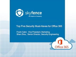 Top Five Security Must-Haves for Office 365 
Frank Cabri, Vice President, Marketing 
Shan Zhou, Senior Director, Security Engineering 
 