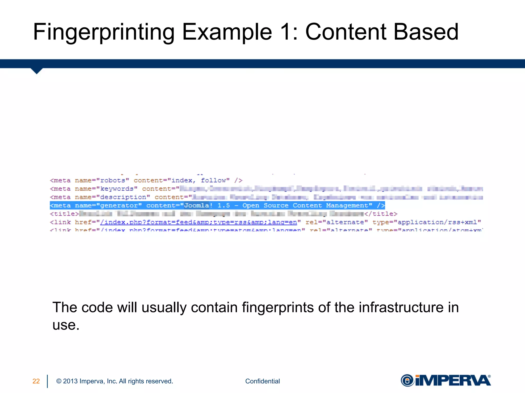 Fingerprinting Example 1: Content Based

The code will usually contain fingerprints of the infrastructure in
use.

22

© 2013 Imperva, Inc. All rights reserved.

Confidential

 