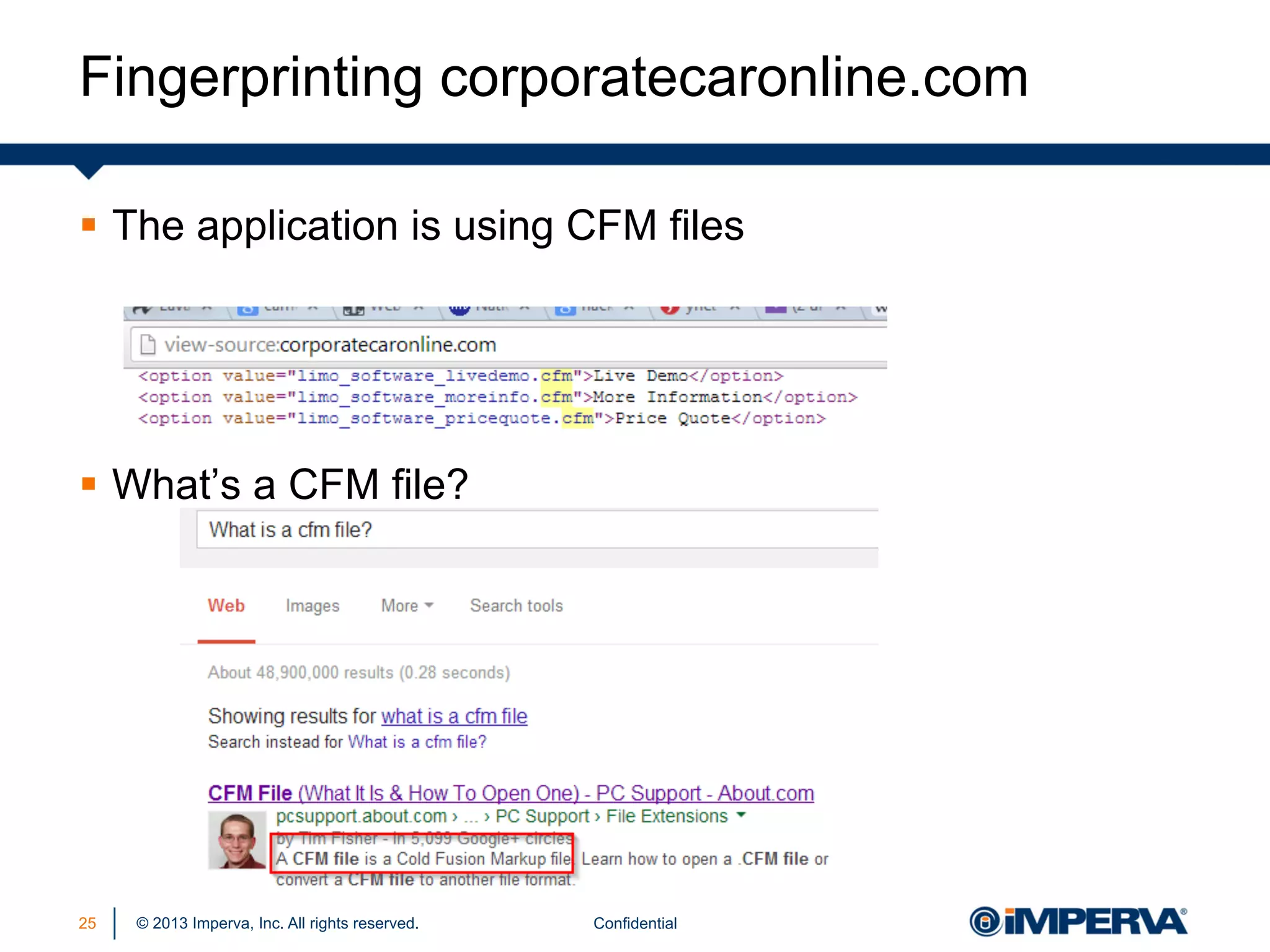 Fingerprinting corporatecaronline.com
§  The application is using CFM files

§  What’s a CFM file?

25

© 2013 Imperva, Inc. All rights reserved.

Confidential

 