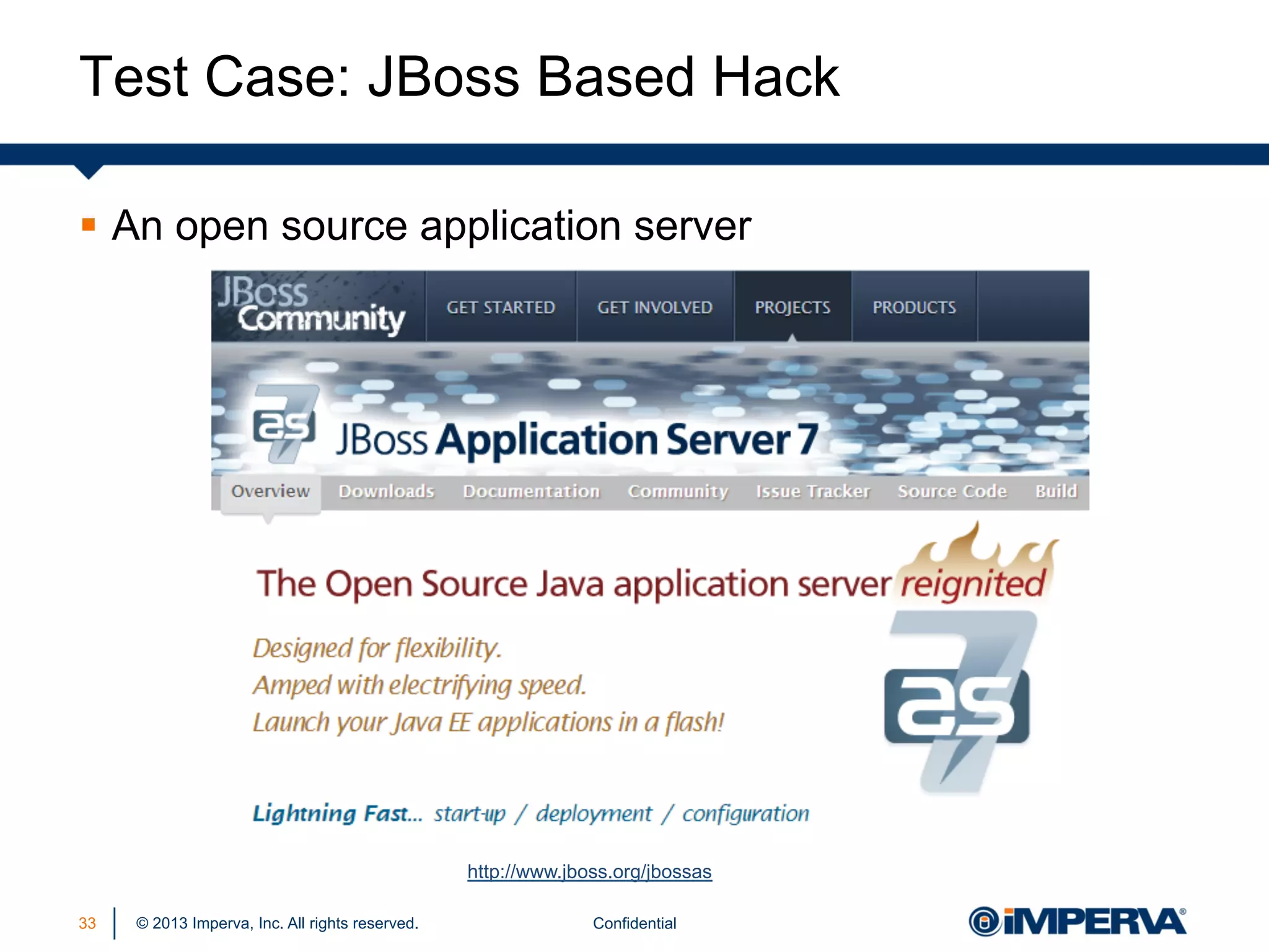 Test Case: JBoss Based Hack
§  An open source application server

http://www.jboss.org/jbossas
33

© 2013 Imperva, Inc. All rights reserved.

Confidential

 