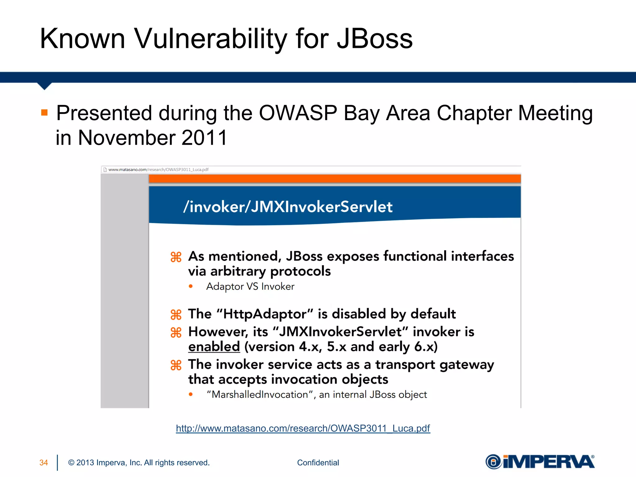 Known Vulnerability for JBoss
§  Presented during the OWASP Bay Area Chapter Meeting
in November 2011

http://www.matasano.com/research/OWASP3011_Luca.pdf

34

© 2013 Imperva, Inc. All rights reserved.

Confidential

 