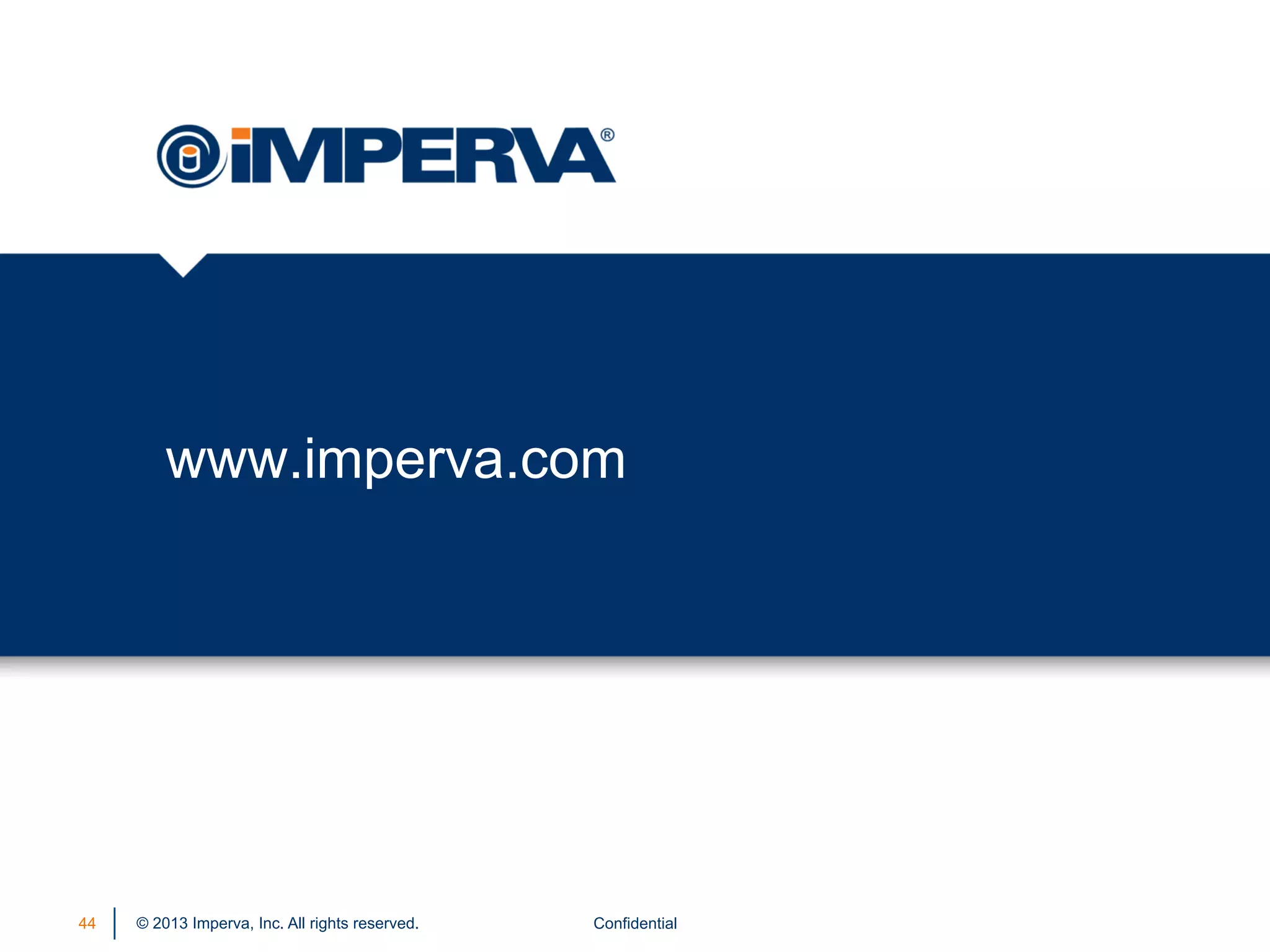 www.imperva.com

44

© 2013 Imperva, Inc. All rights reserved.

Confidential

 