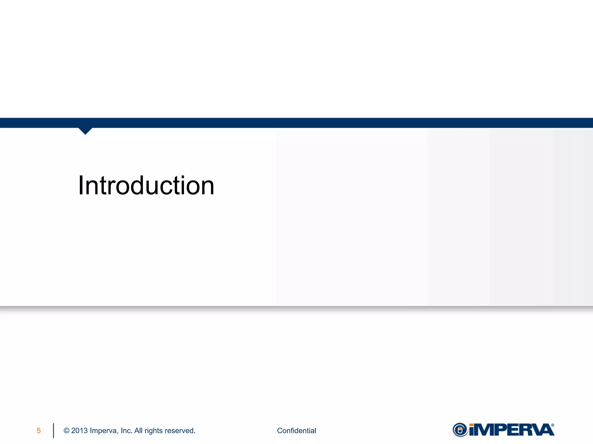 Introduction

5

© 2013 Imperva, Inc. All rights reserved.

Confidential

 