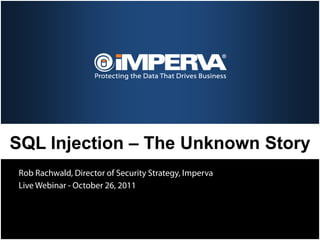 SQL Injection – The Unknown Story
Rob Rachwald, Director of Security Strategy, Imperva
Live Webinar - October 26, 2011
 