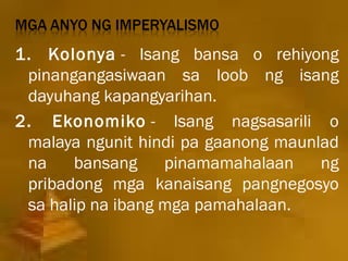 1. Kolonya - Isang bansa o rehiyong
 pinangangasiwaan sa loob ng isang
 dayuhang kapangyarihan.
2. Ekonomiko - Isang nagsasarili o
 malaya ngunit hindi pa gaanong maunlad
 na    bansang     pinamamahalaan    ng
 pribadong mga kanaisang pangnegosyo
 sa halip na ibang mga pamahalaan.
 